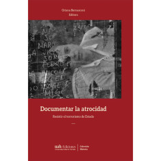 DOCUMENTAR LA ATROCIDAD RESISTIR EL