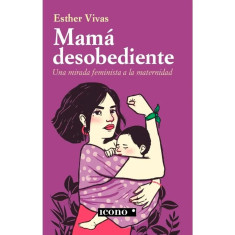 MAMA DESOBEDIENTE UNA MIRADA FEMINISTA A