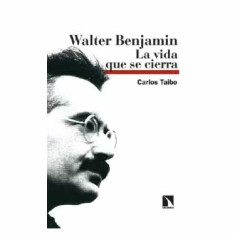 WALTER BENJAMIN. LA VIDA QUE SE CIERRA